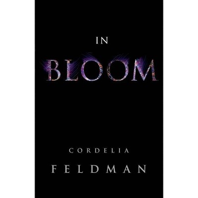 In Bloom - by  Cordelia Feldman (Paperback)