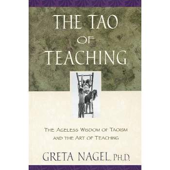 The Tao of Teaching - by  Greta K Nagel (Paperback)