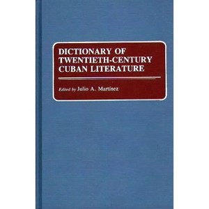Dictionary of Twentieth-Century Cuban Literature - by  Julio Martinez (Hardcover) - 1 of 1