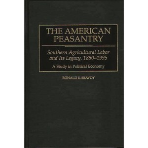 The American Peasantry - (Contributions in Economics and Economic History) by  Ronald E Seavoy (Hardcover) - 1 of 1