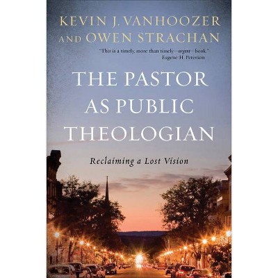 The Pastor as Public Theologian - by  Kevin J Vanhoozer & Owen Strachan (Paperback)