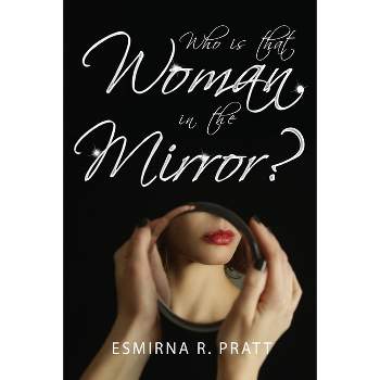 Who is that Woman in the Mirror? - by  Esmirna R Pratt (Paperback)