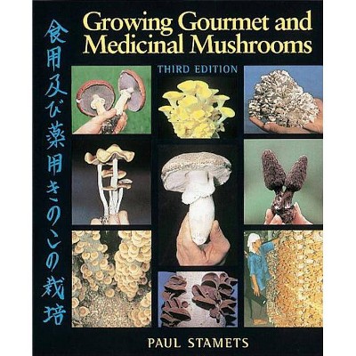 Growing Gourmet and Medicinal Mushrooms - 3rd Edition by  Paul Stamets (Paperback)