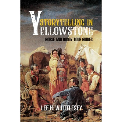 Storytelling in Yellowstone - by  Lee H Whittlesey (Paperback)