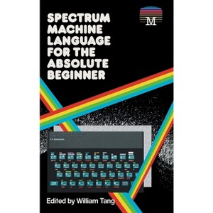 Spectrum Machine Language for the Absolute Beginner - (Retro Reproductions) by  William Tang (Hardcover) - 1 of 1