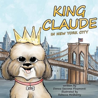 King Claude In New York City - by  Donna Saccone Pinamonti (Paperback)