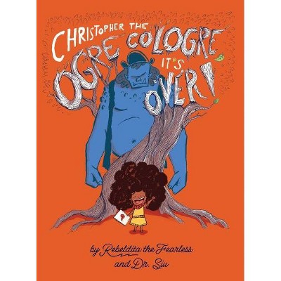 Christopher the Ogre Cologre, It's Over! - by  Dr Siu and Rebeldita the Fearless (Hardcover)