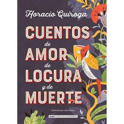 Cuentos de Amor de Locura Y de Muerte - (Clásicos Ilustrados) by  Horacio Quiroga (Hardcover)