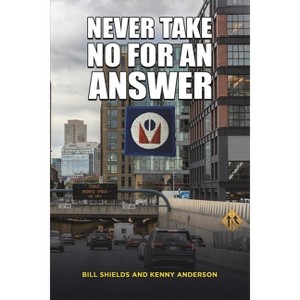 Never Take No for an Answer - by  Bill Shields & Kenny Anderson (Paperback) - 1 of 1
