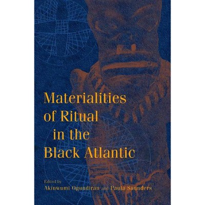 Materialities of Ritual in the Black Atlantic - (Blacks in the Diaspora) by  Akinwumi Ogundiran & Paula Saunders (Hardcover)