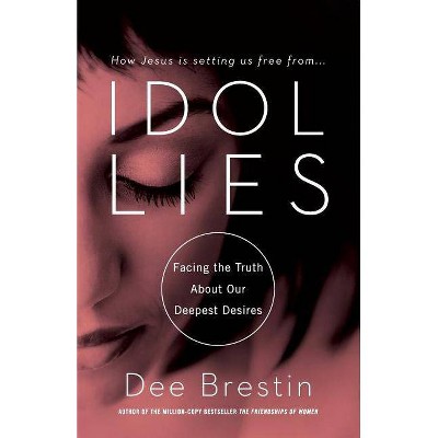 Idol Lies - by  Dee Brestin (Paperback)