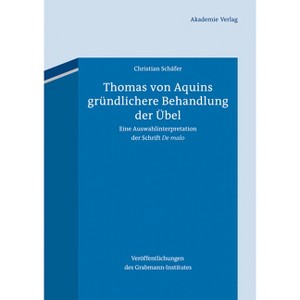 Thomas von Aquins gründlichere Behandlung der Übel - (Veröffentlichungen Des Grabmann-Institutes Zur Erforschung d) by  Christian Schäfer (Hardcover) - 1 of 1