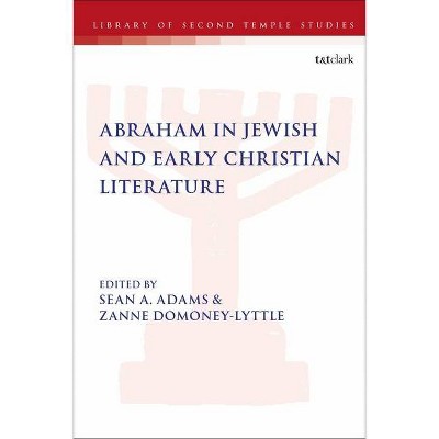 Abraham in Jewish and Early Christian Literature - (Library of Second Temple Studies) by  Sean A Adams & Zanne Domoney-Lyttle (Paperback)