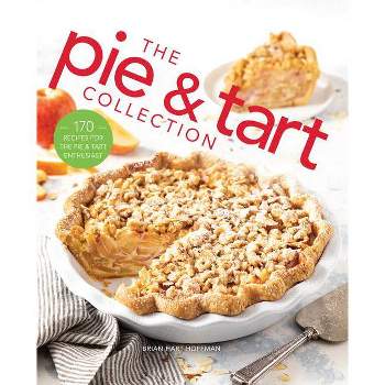 The Pie and Tart Collection - (The Bake Feed) by  Brian Hart Hoffman (Hardcover)