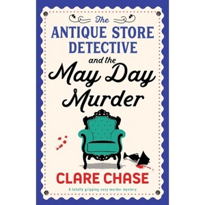 The Antique Store Detective and the May Day Murder - (A Bella Winter Mystery) by  Clare Chase (Paperback) - 1 of 1