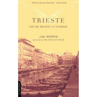 Trieste and the Meaning of Nowhere - by  Jan Morris (Paperback)