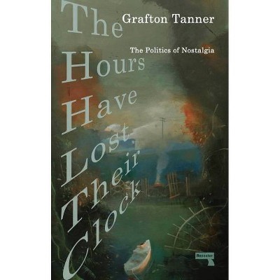 The Hours Have Lost Their Clock - by  Grafton Tanner (Paperback)