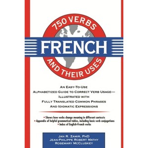750 French Verbs and Their Uses - (750 Verbs & Their Uses) by  Jan R Zamir & Sonia Nelson Zamir & Jean-Philippe Mathy & Rosemary McCluskey - 1 of 1