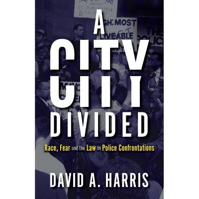 A City Divided: Race, Fear and the Law in Police Confrontations - by  David A Harris (Hardcover)