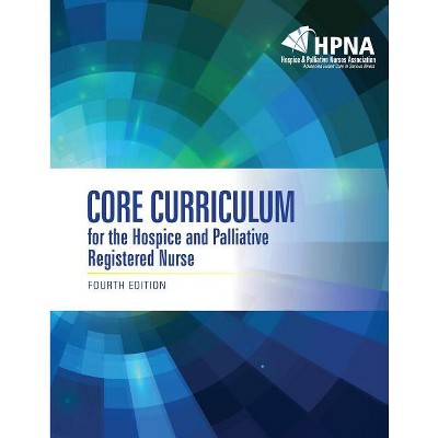 Core Curriculum for the Hospice and Palliative Registered Nurse - 4th Edition by  Hpna (Paperback)