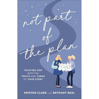 Not Part of the Plan - by  Kristen Clark & Bethany Beal (Paperback)