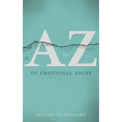 A-Z of Emotional Abuse - by  Elizabeth Goddard (Paperback)