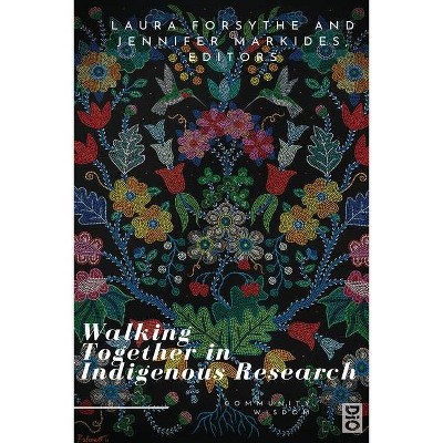 Walking Together in Indigenous Research - by  Laura Forsythe & Jennifer Markides (Paperback)