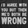 Womens Id Agree With You But Then Wed Both Be Wrong T Shirt Funny Rude Joke Tee For Ladies - Crazy Dog Women's T Shirt - 2 of 4