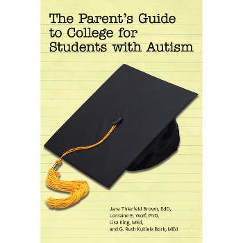 The Parent's Guide to College for Students with Autism - by  Jane Thierfeld Brown & Lorraine Wolf & Lisa King & G Ruth Kukiela Bork (Paperback)