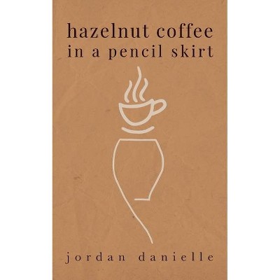 Hazelnut Coffee in a Pencil Skirt - by  Jordan Danielle Malone (Paperback)