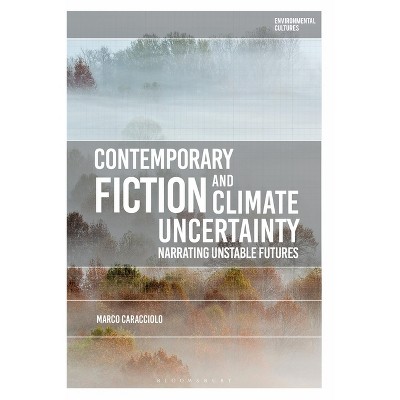 Contemporary Fiction and Climate Uncertainty - (Environmental Cultures) by  Marco Caracciolo (Paperback)