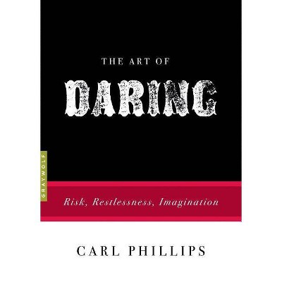 The Art of Daring - (Art Of...) by  Carl Phillips (Paperback)