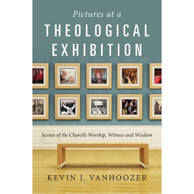 Pictures at a Theological Exhibition - by  Kevin J Vanhoozer (Paperback)