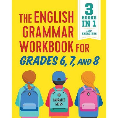 The English Grammar Workbook for Grades 6, 7, and 8 - (English Grammar Workbooks) by  Lauralee Moss (Paperback)