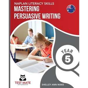 NAPLAN LITERACY SKILLS Mastering Persuasive Writing Year 5 - by  Shelley Ann Wake (Paperback) - 1 of 1