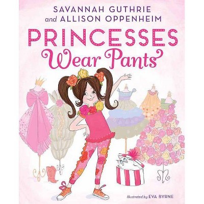 Princesses Wear Pants (Hardcover) (Savannah Guthrie and Allison Oppenheim) - by Savannah Guthrie & Allison Oppenheim