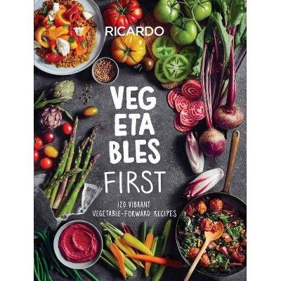 Vegetables First - by  Ricardo Larrivee (Hardcover)