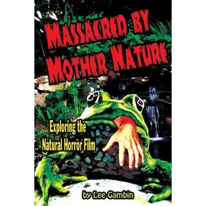 Massacred by Mother Nature Exploring the Natural Horror Film - by  Lee Gambin (Paperback) - 1 of 1
