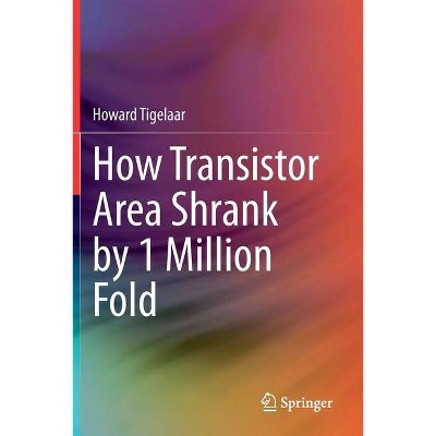 How Transistor Area Shrank by 1 Million Fold - by  Howard Tigelaar (Paperback)