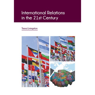 International Relations in the 21st Century - by  Tessa Livingston (Hardcover)