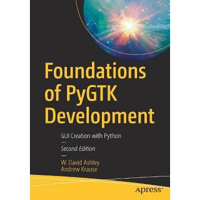 Foundations of Pygtk Development - 2nd Edition by  W David Ashley & Andrew Krause (Paperback)