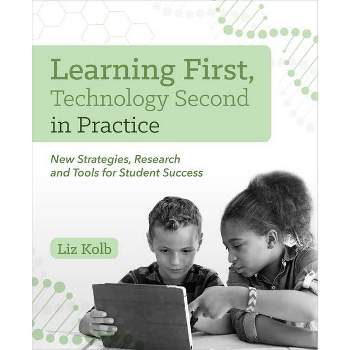 Learning First, Technology Second in Practice - by  Liz Kolb (Paperback)