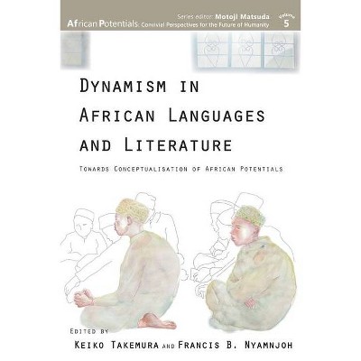 Dynamism in African Languages and Literature - (African Potentials) by  Keiko Takemura & Francis B Nyamnjoh (Paperback)