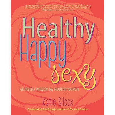 Healthy Happy Sexy - by  Katie Silcox (Paperback)