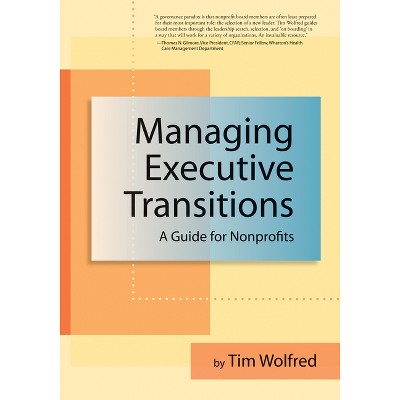 Managing Executive Transitions - by  Tim Wolfred (Paperback)