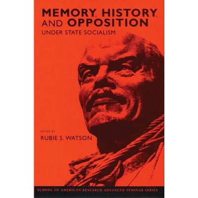 Memory, History, and Opposition Under State Socialism - (School for Advanced Research Advanced Seminar) by  Rubie S Watson (Hardcover)