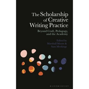 The Scholarship of Creative Writing Practice - by  Marshall Moore & Sam Meekings (Hardcover) - 1 of 1
