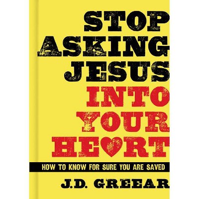 Stop Asking Jesus Into Your Heart - by  J D Greear (Hardcover)