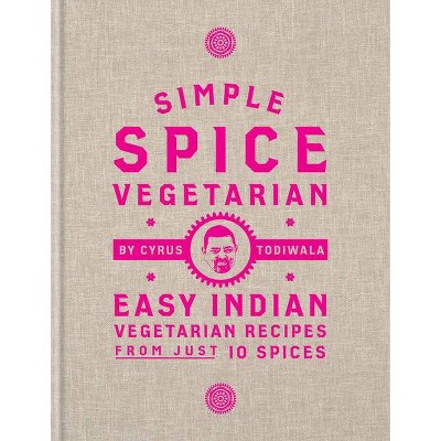 Simple Spice Vegetarian - by  Cyrus Todiwala (Hardcover)