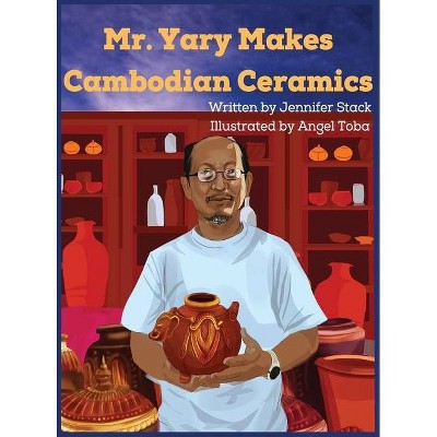 Mr. Yary Makes Cambodian Ceramics - by  Jennifer Stack (Hardcover)